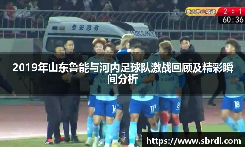 2019年山东鲁能与河内足球队激战回顾及精彩瞬间分析