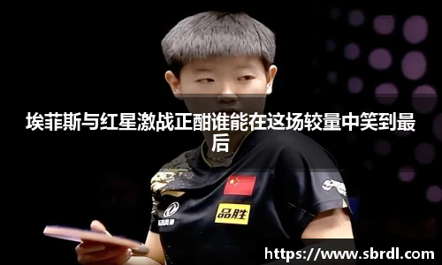 埃菲斯与红星激战正酣谁能在这场较量中笑到最后