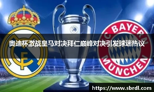 奥迪杯激战皇马对决拜仁巅峰对决引发球迷热议
